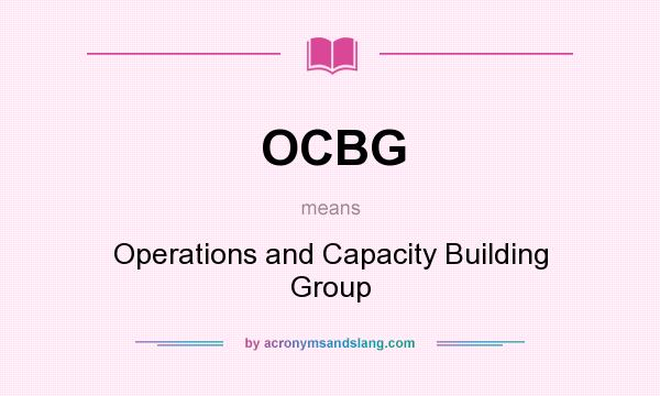 What does OCBG mean? It stands for Operations and Capacity Building Group