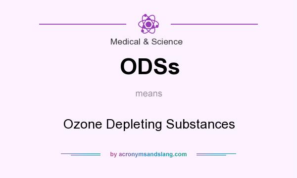 What does ODSs mean? It stands for Ozone Depleting Substances