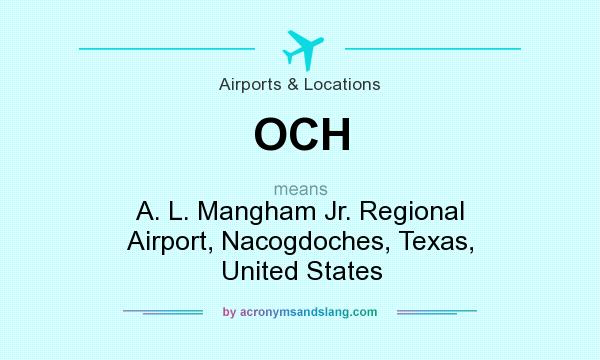 What does OCH mean? It stands for A. L. Mangham Jr. Regional Airport, Nacogdoches, Texas, United States