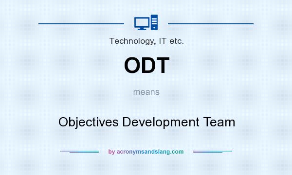 What does ODT mean? It stands for Objectives Development Team