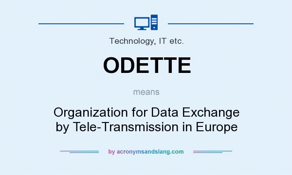 What does ODETTE mean? It stands for Organization for Data Exchange by Tele-Transmission in Europe