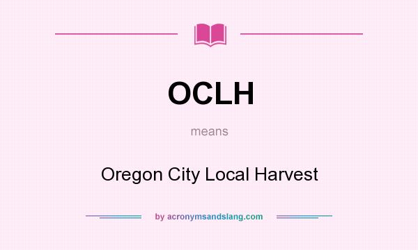 What does OCLH mean? It stands for Oregon City Local Harvest