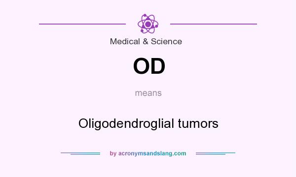 What does OD mean? It stands for Oligodendroglial tumors