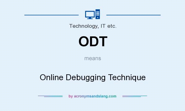 What does ODT mean? It stands for Online Debugging Technique