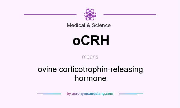 What does oCRH mean? It stands for ovine corticotrophin-releasing hormone