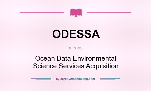 What does ODESSA mean? It stands for Ocean Data Environmental Science Services Acquisition