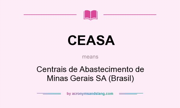 What does CEASA mean? It stands for Centrais de Abastecimento de Minas Gerais SA (Brasil)