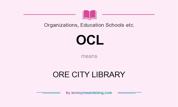 What does OCL mean? It stands for ORE CITY LIBRARY