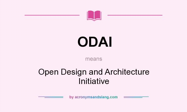 What does ODAI mean? It stands for Open Design and Architecture Initiative