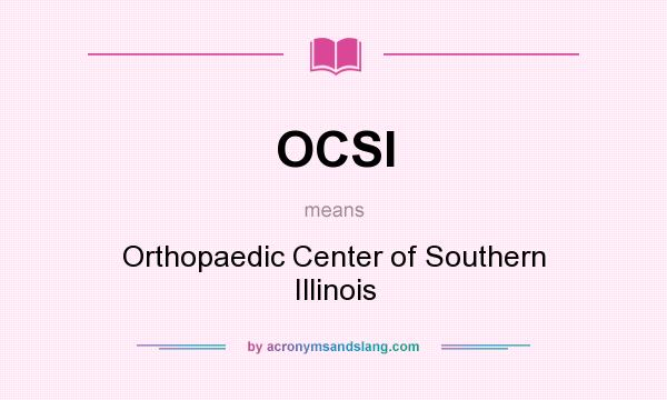 What does OCSI mean? It stands for Orthopaedic Center of Southern Illinois