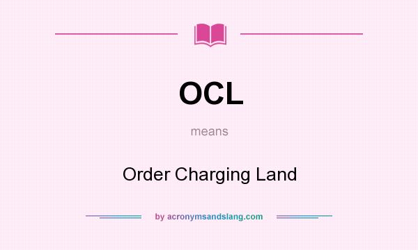 What does OCL mean? It stands for Order Charging Land