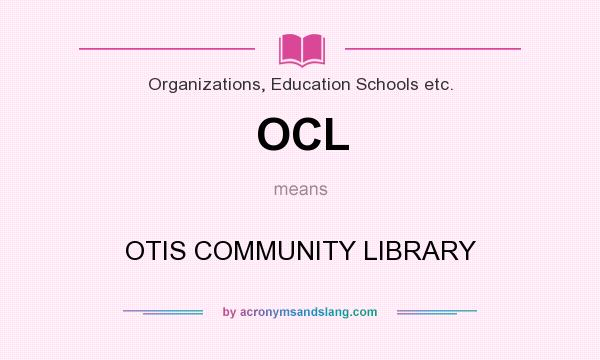 What does OCL mean? It stands for OTIS COMMUNITY LIBRARY