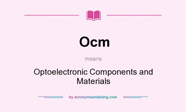 What does Ocm mean? It stands for Optoelectronic Components and Materials