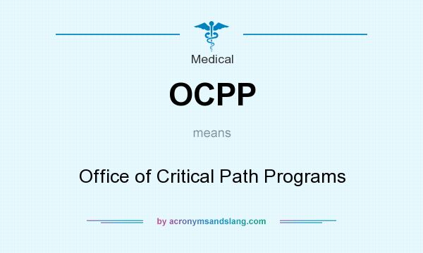 What does OCPP mean? It stands for Office of Critical Path Programs