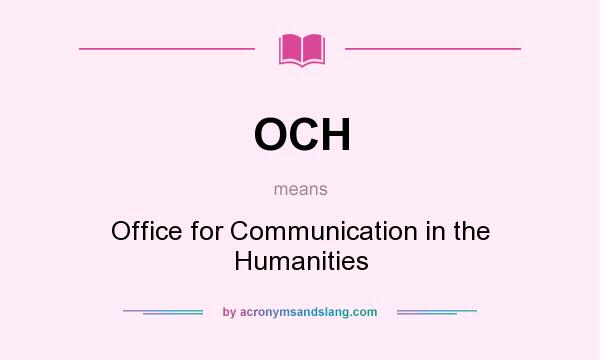 What does OCH mean? It stands for Office for Communication in the Humanities