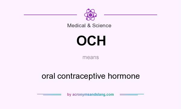 What does OCH mean? It stands for oral contraceptive hormone
