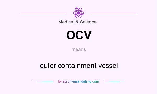 What does OCV mean? It stands for outer containment vessel