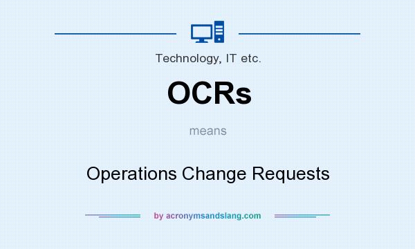 What does OCRs mean? It stands for Operations Change Requests