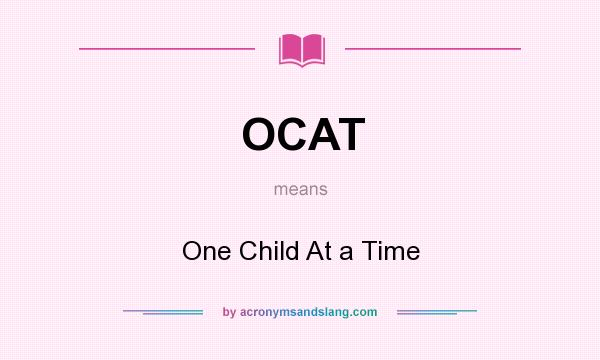 What does OCAT mean? It stands for One Child At a Time