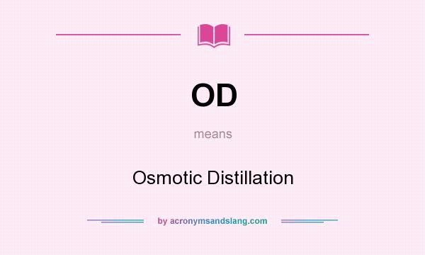 What does OD mean? It stands for Osmotic Distillation