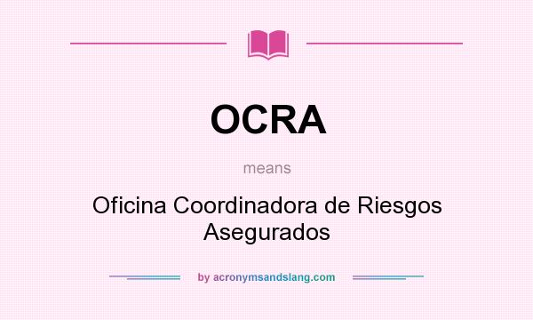 What does OCRA mean? It stands for Oficina Coordinadora de Riesgos Asegurados