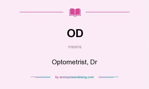 What does OD mean? It stands for Optometrist, Dr