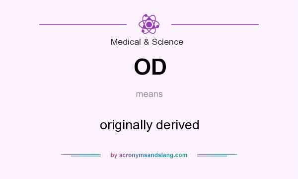 What does OD mean? It stands for originally derived
