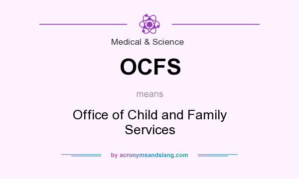 What does OCFS mean? It stands for Office of Child and Family Services