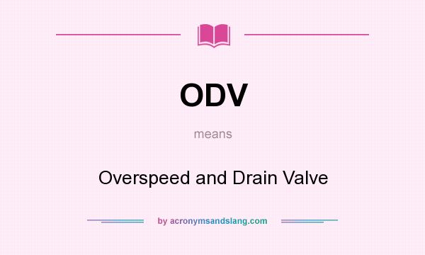 What does ODV mean? It stands for Overspeed and Drain Valve