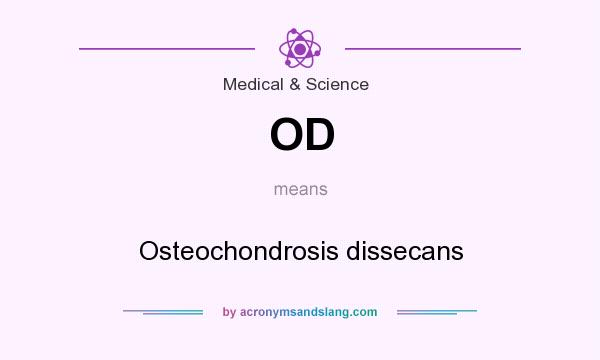 What does OD mean? It stands for Osteochondrosis dissecans