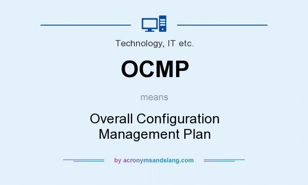 What does OCMP mean? It stands for Overall Configuration Management Plan