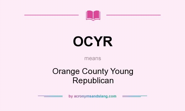 What does OCYR mean? It stands for Orange County Young Republican