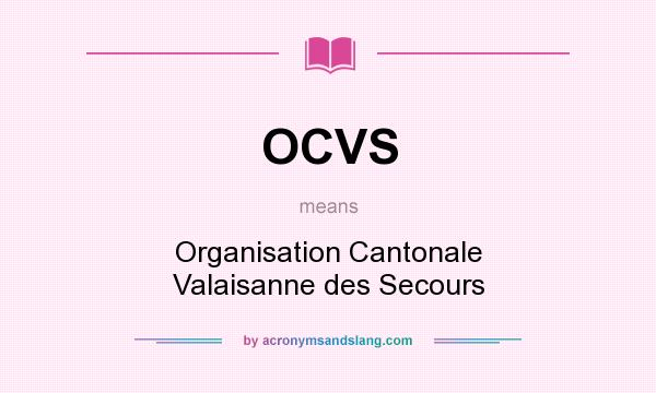 What does OCVS mean? It stands for Organisation Cantonale Valaisanne des Secours