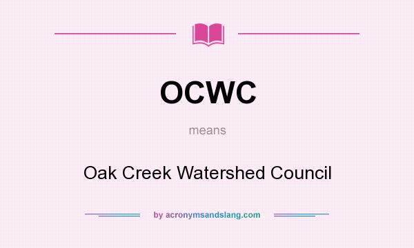 What does OCWC mean? It stands for Oak Creek Watershed Council