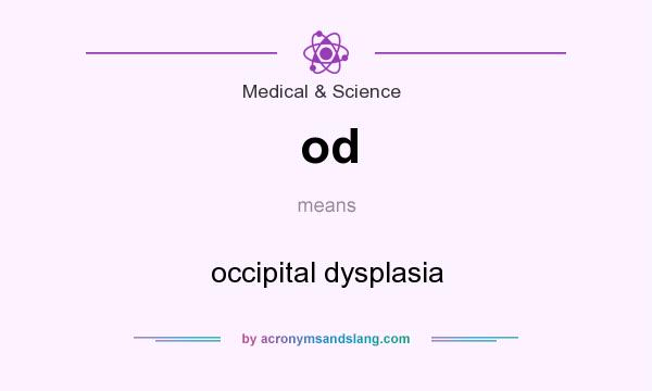 What does od mean? It stands for occipital dysplasia