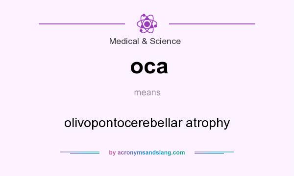 What does oca mean? It stands for olivopontocerebellar atrophy