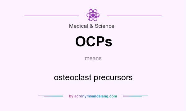 What does OCPs mean? It stands for osteoclast precursors