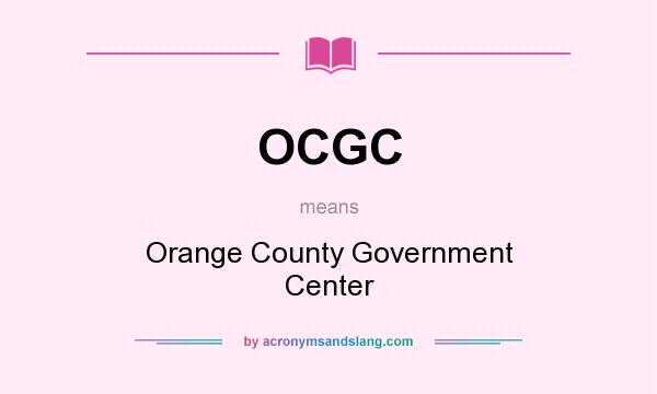 What does OCGC mean? It stands for Orange County Government Center