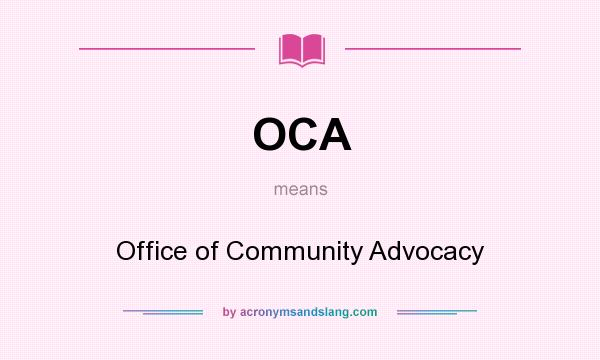 What does OCA mean? It stands for Office of Community Advocacy
