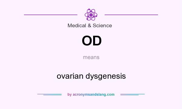 What does OD mean? It stands for ovarian dysgenesis