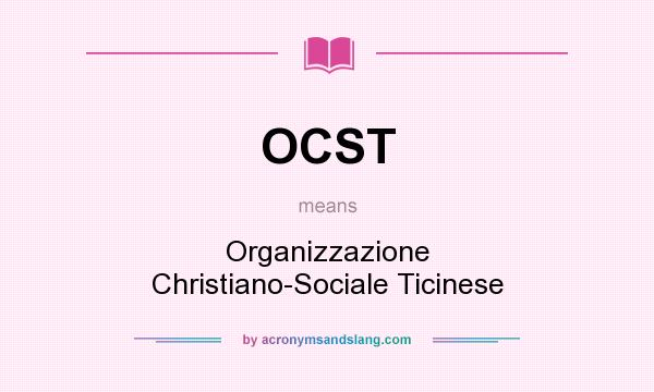 What does OCST mean? It stands for Organizzazione Christiano-Sociale Ticinese