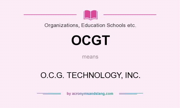 What does OCGT mean? It stands for O.C.G. TECHNOLOGY, INC.