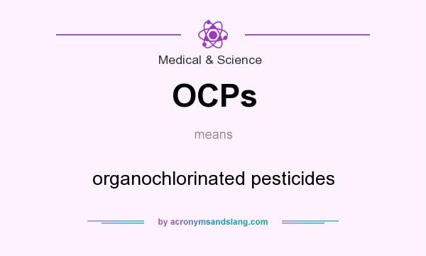 What does OCPs mean? It stands for organochlorinated pesticides