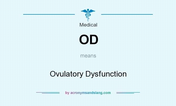 What does OD mean? It stands for Ovulatory Dysfunction