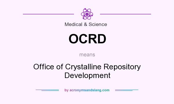 What does OCRD mean? It stands for Office of Crystalline Repository Development