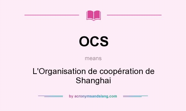 What does OCS mean? It stands for L`Organisation de coopération de Shanghai