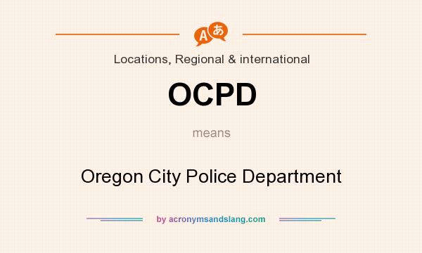 What does OCPD mean? It stands for Oregon City Police Department