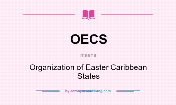 What does OECS mean? It stands for Organization of Easter Caribbean States