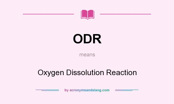 What does ODR mean? It stands for Oxygen Dissolution Reaction