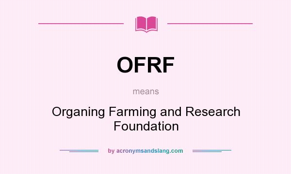 What does OFRF mean? It stands for Organing Farming and Research Foundation
